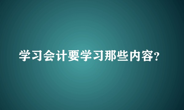 学习会计要学习那些内容？
