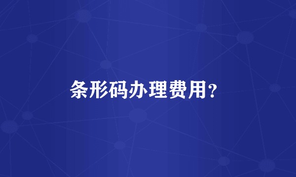 条形码办理费用？
