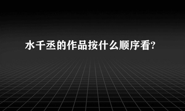 水千丞的作品按什么顺序看?