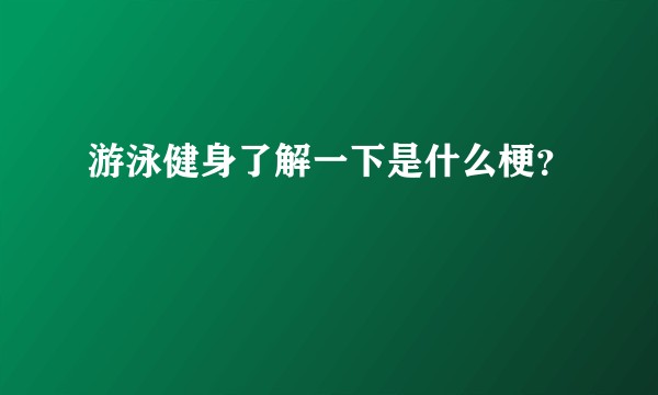 游泳健身了解一下是什么梗？