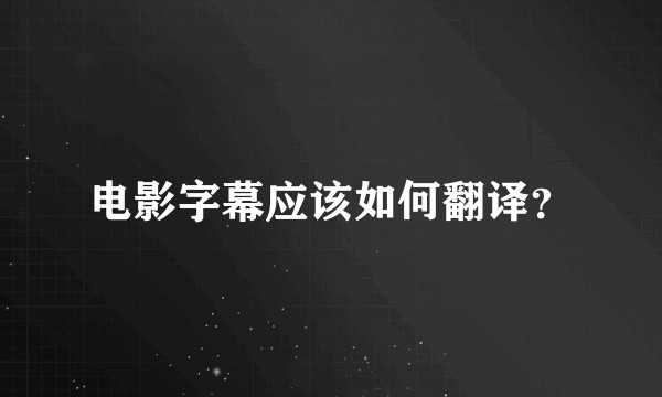 电影字幕应该如何翻译?