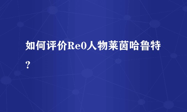 如何评价Re0人物莱茵哈鲁特？