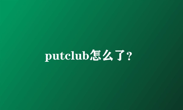 putclub怎么了？