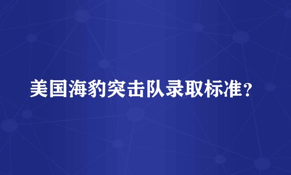 美国海豹突击队录取标准？