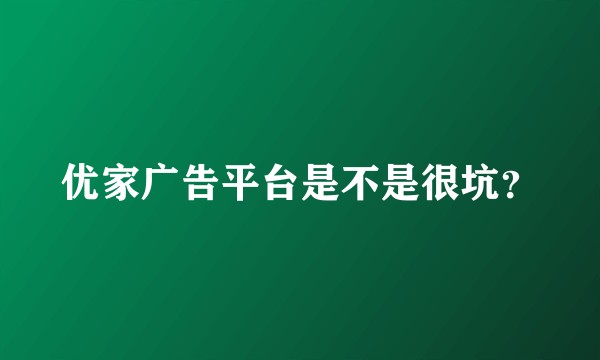优家广告平台是不是很坑？