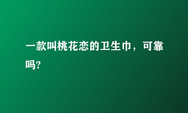 一款叫桃花恋的卫生巾，可靠吗?