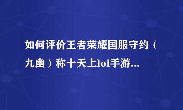 如何评价王者荣耀国服守约（九幽）称十天上lol手游王者段位？