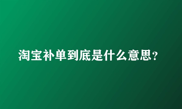 淘宝补单到底是什么意思？