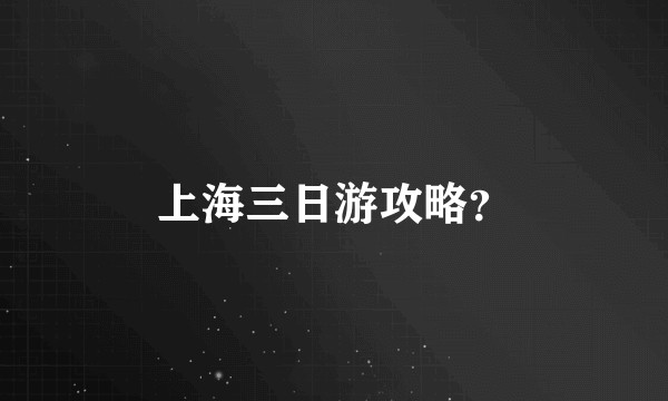 上海三日游攻略？