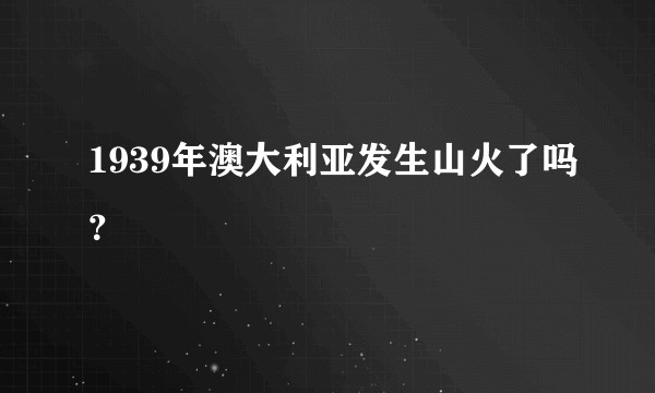 1939年澳大利亚发生山火了吗？