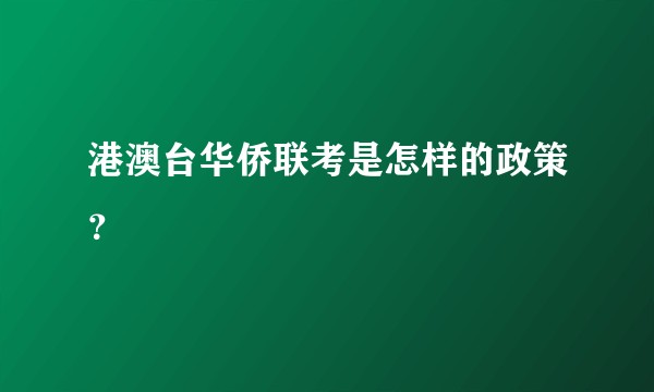 港澳台华侨联考是怎样的政策？