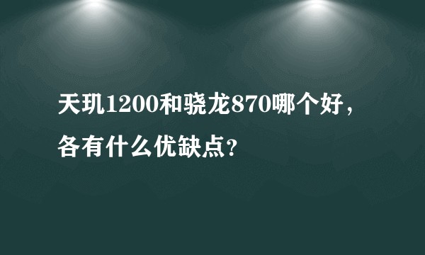 天玑1200和骁龙870哪个好，各有什么优缺点？
