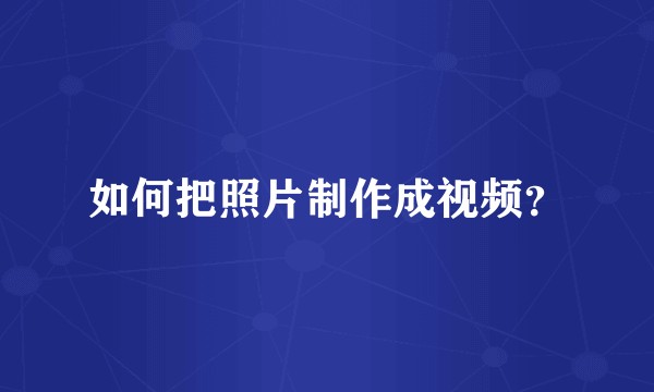 如何把照片制作成视频？