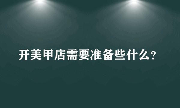 开美甲店需要准备些什么？