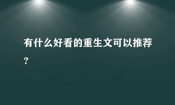 有什么好看的重生文可以推荐？