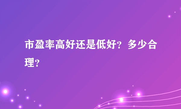 市盈率高好还是低好？多少合理？