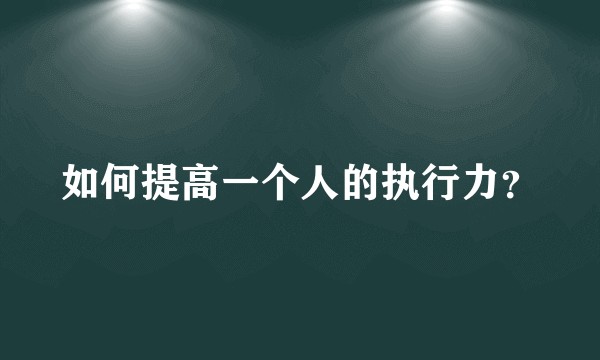 如何提高一个人的执行力？