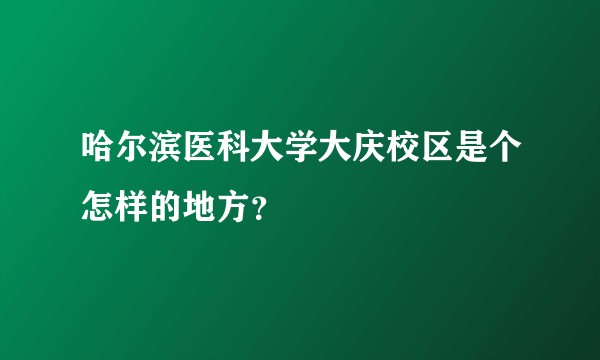 哈尔滨医科大学大庆校区是个怎样的地方？