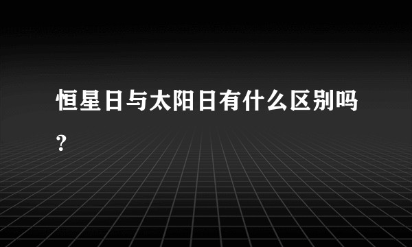 恒星日与太阳日有什么区别吗？