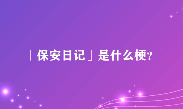 「保安日记」是什么梗？