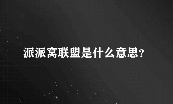 派派窝联盟是什么意思？