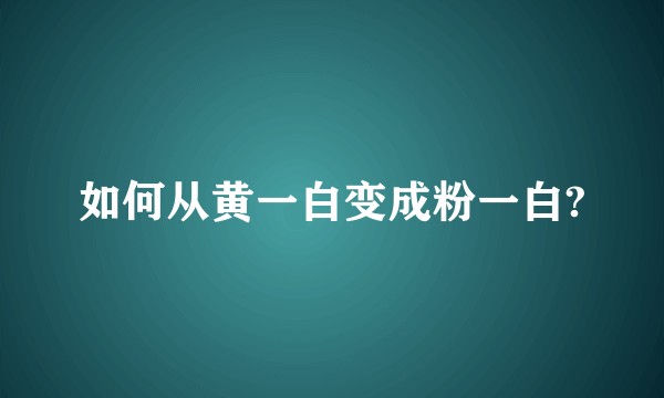 如何从黄一白变成粉一白?