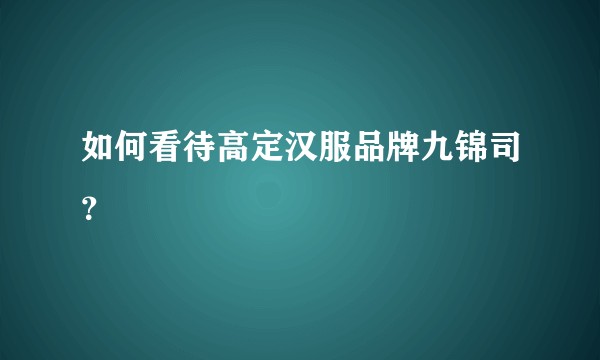 如何看待高定汉服品牌九锦司?