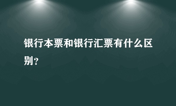银行本票和银行汇票有什么区别？