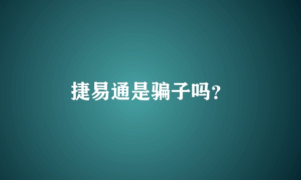 捷易通是骗子吗？