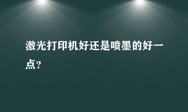 激光打印机好还是喷墨的好一点？