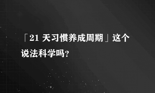 「21 天习惯养成周期」这个说法科学吗？