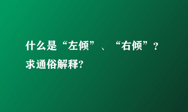 什么是“左倾”、“右倾”？求通俗解释?