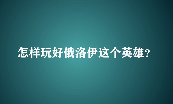 怎样玩好俄洛伊这个英雄？