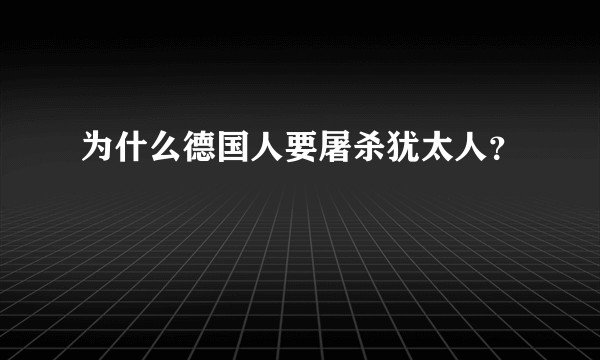 为什么德国人要屠杀犹太人？