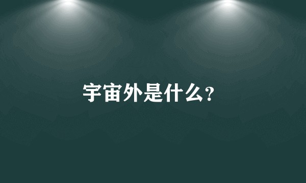 宇宙外是什么？