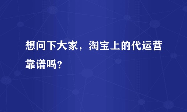想问下大家，淘宝上的代运营靠谱吗？