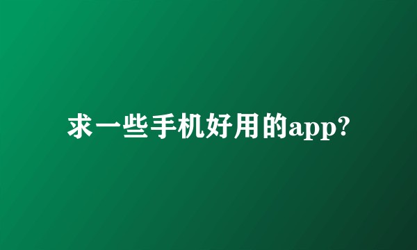 求一些手机好用的app?