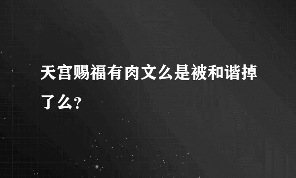 天宫赐福有肉文么是被和谐掉了么？