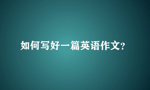 如何写好一篇英语作文？