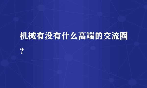 机械有没有什么高端的交流圈？
