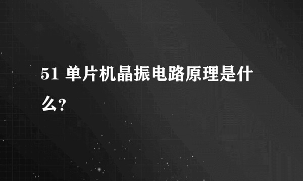 51 单片机晶振电路原理是什么？