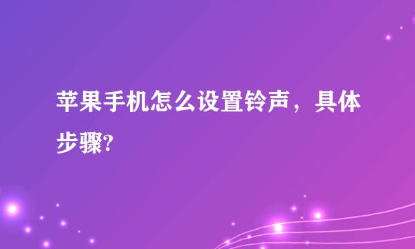 苹果手机怎么设置铃声,具体步骤?