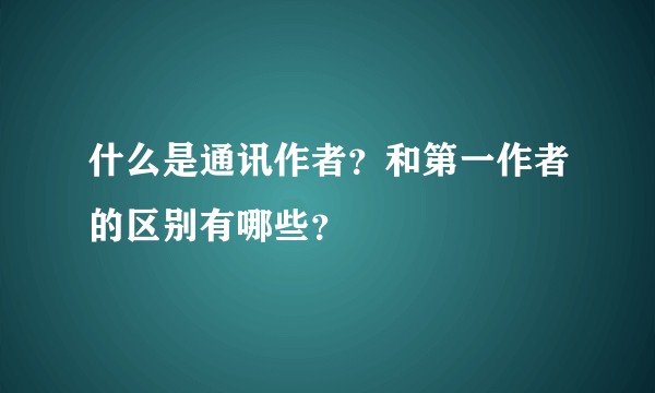 什么是通讯作者？和第一作者的区别有哪些？
