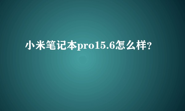 小米笔记本pro15.6怎么样？