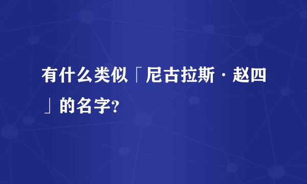 有什么类似「尼古拉斯·赵四」的名字？