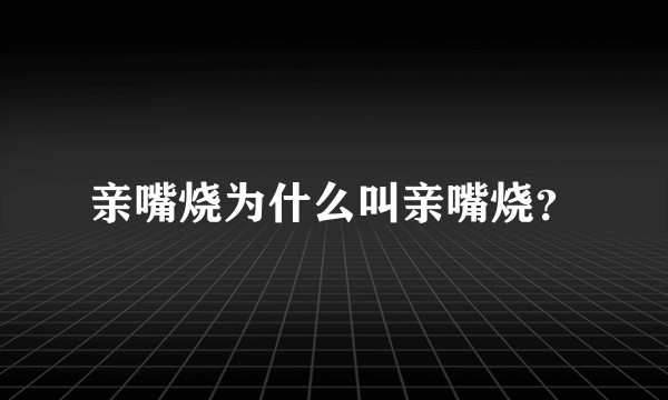亲嘴烧为什么叫亲嘴烧？