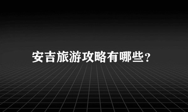 安吉旅游攻略有哪些？