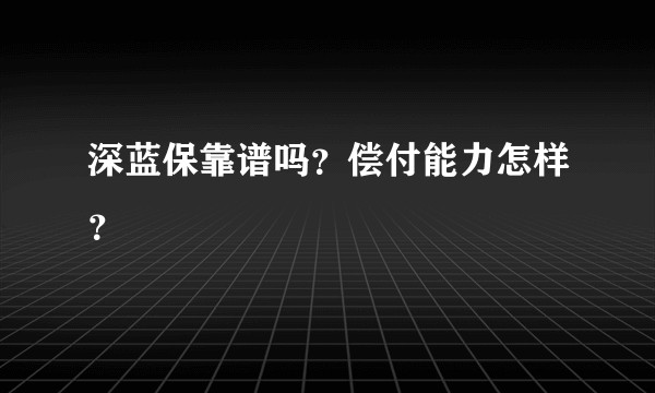 深蓝保靠谱吗？偿付能力怎样？