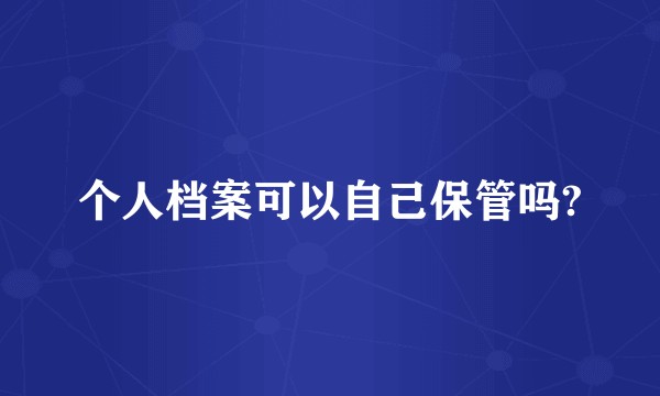 个人档案可以自己保管吗?
