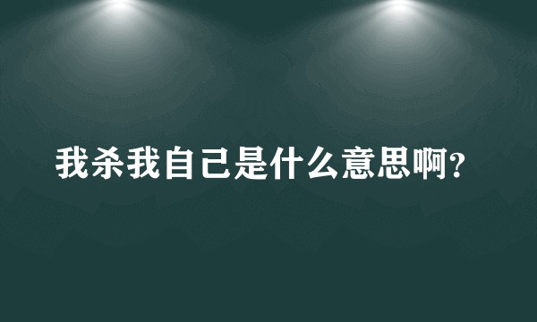 我杀我自己是什么意思啊？